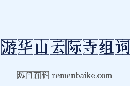 游华山云际寺组词是什么意思的图片